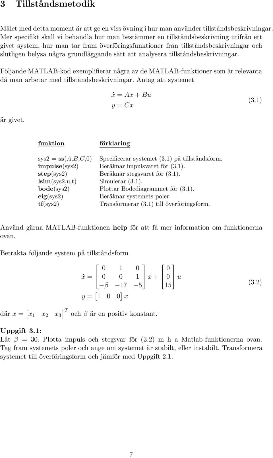 grundläggande sätt att analysera tillståndsbeskrivningar. Följande MATLAB-kod exemplifierar några av de MATLAB-funktioner som är relevanta då man arbetar med tillståndsbeskrivningar.