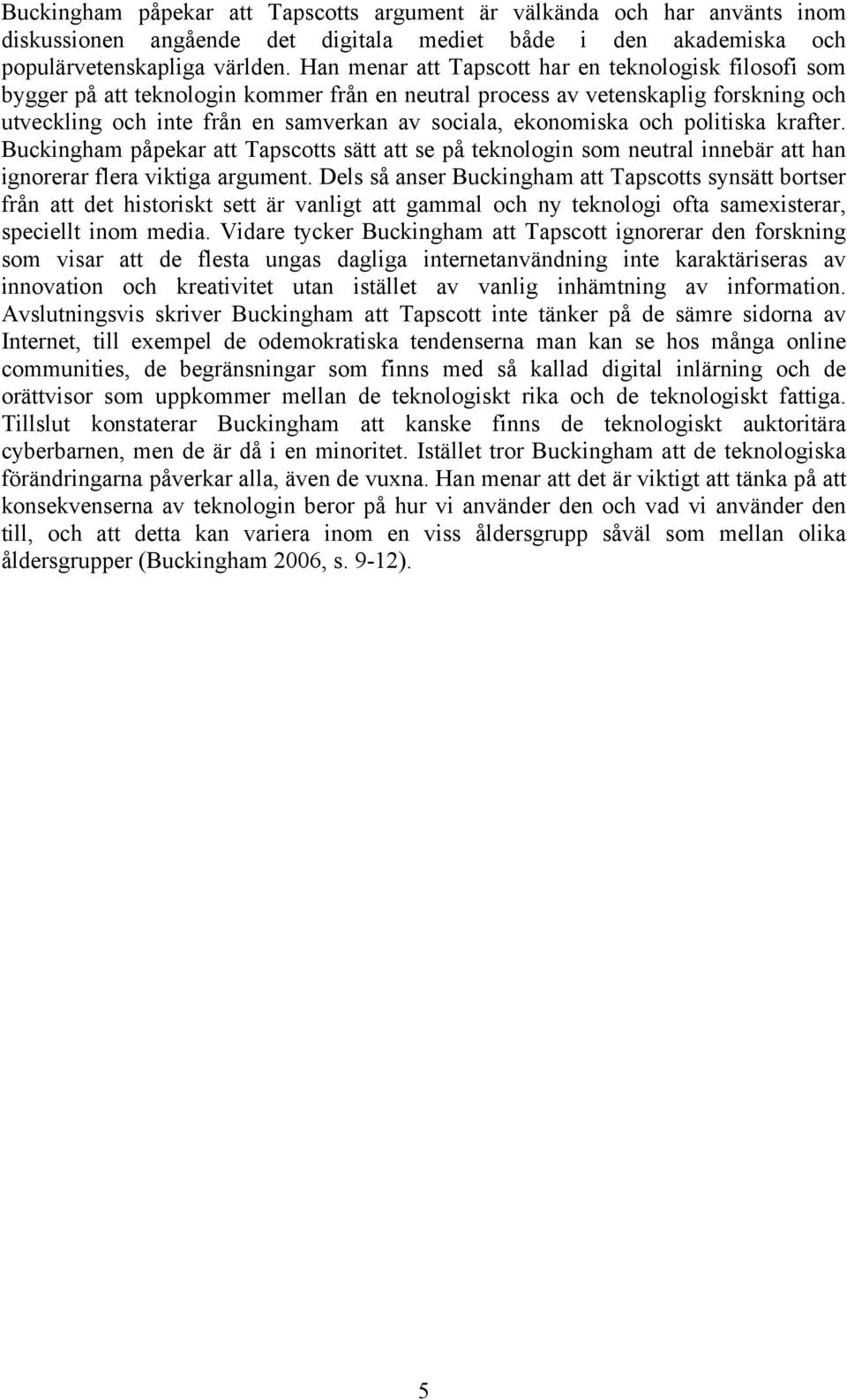 ekonomiska och politiska krafter. Buckingham påpekar att Tapscotts sätt att se på teknologin som neutral innebär att han ignorerar flera viktiga argument.