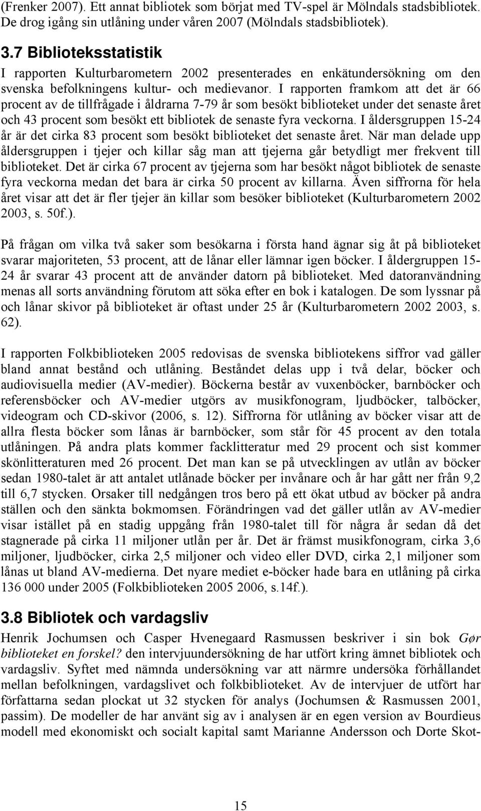 I rapporten framkom att det är 66 procent av de tillfrågade i åldrarna 7-79 år som besökt biblioteket under det senaste året och 43 procent som besökt ett bibliotek de senaste fyra veckorna.