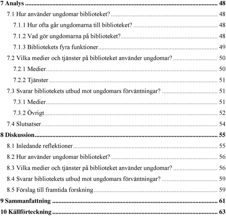 .. 52 7.4 Slutsatser... 54 8 Diskussion... 55 8.1 Inledande reflektioner... 55 8.2 Hur använder ungdomar biblioteket?... 56 8.3 Vilka medier och tjänster på biblioteket använder ungdomar?