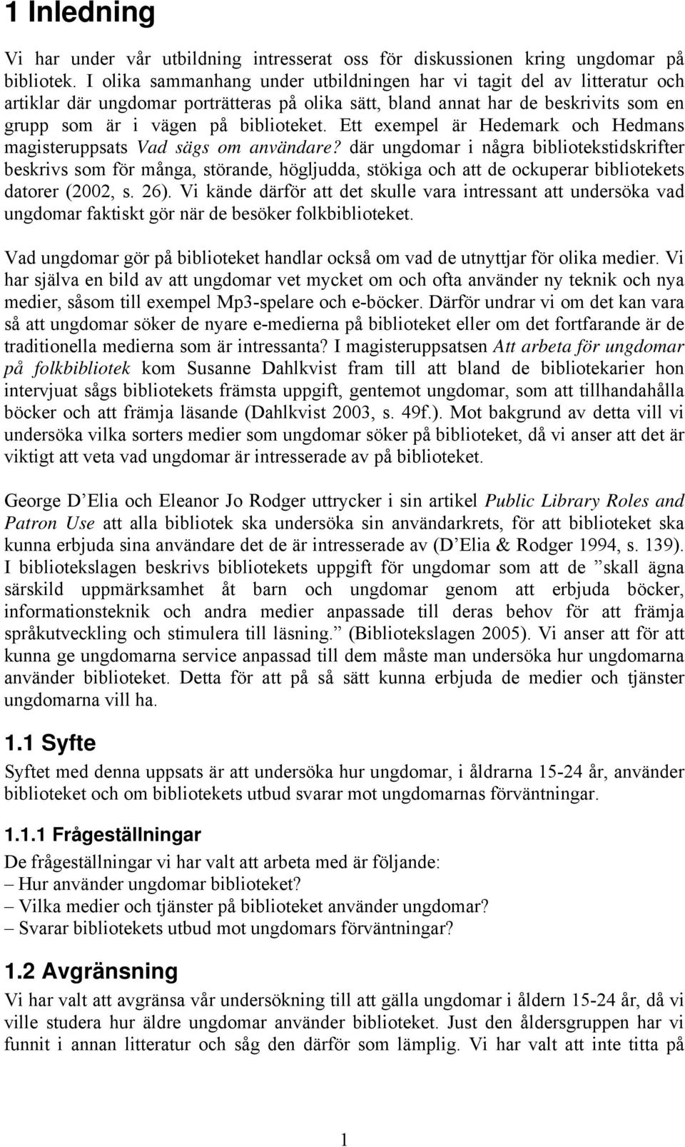 Ett exempel är Hedemark och Hedmans magisteruppsats Vad sägs om användare?