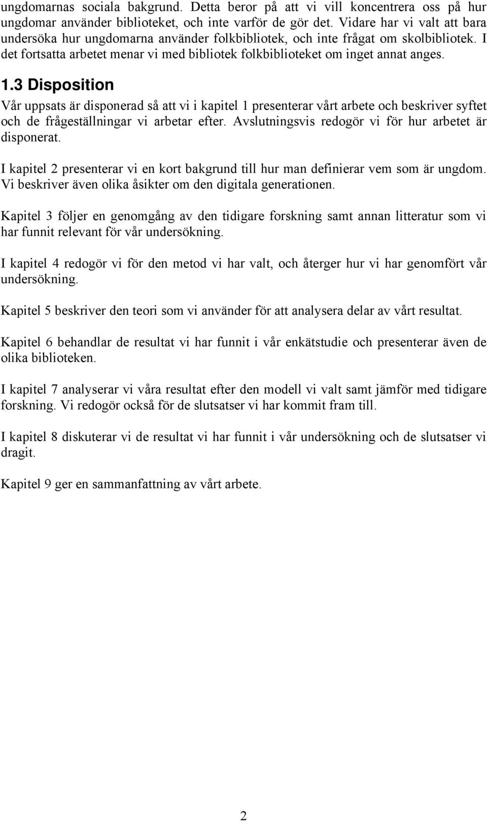 3 Disposition Vår uppsats är disponerad så att vi i kapitel 1 presenterar vårt arbete och beskriver syftet och de frågeställningar vi arbetar efter.