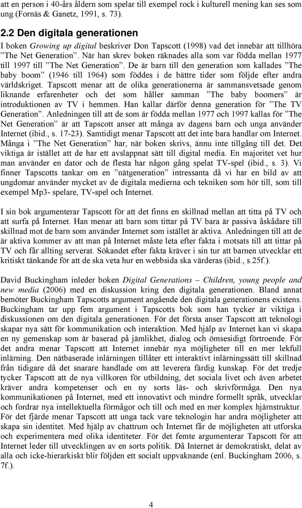 När han skrev boken räknades alla som var födda mellan 1977 till 1997 till The Net Generation.