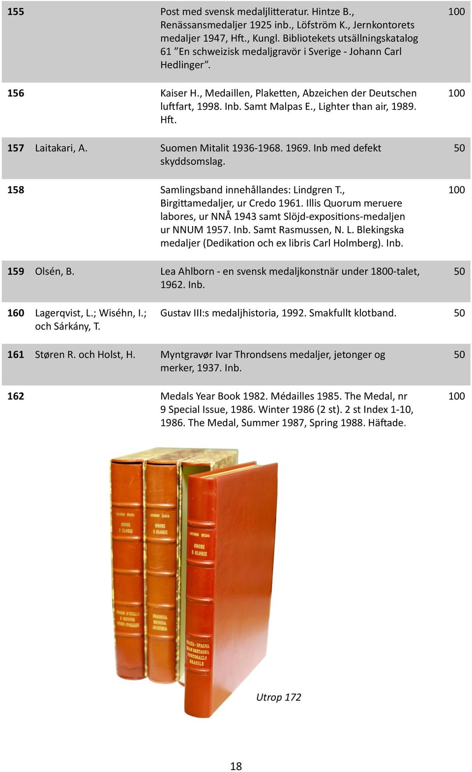 , Lighter than air, 1989. Hft. 157 Laitakari, A. Suomen Mitalit 1936-1968. 1969. Inb med defekt skyddsomslag. 158 Samlingsband innehållandes: Lindgren T., Birgittamedaljer, ur Credo 1961.