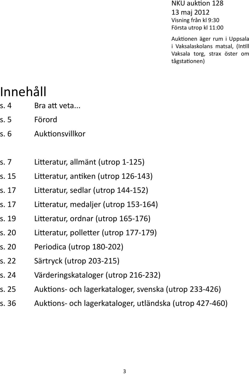 17 Litteratur, sedlar (utrop 144-152) s. 17 Litteratur, medaljer (utrop 153-164) s. 19 Litteratur, ordnar (utrop 165-176) s. 20 Litteratur, polletter (utrop 177-179) s.