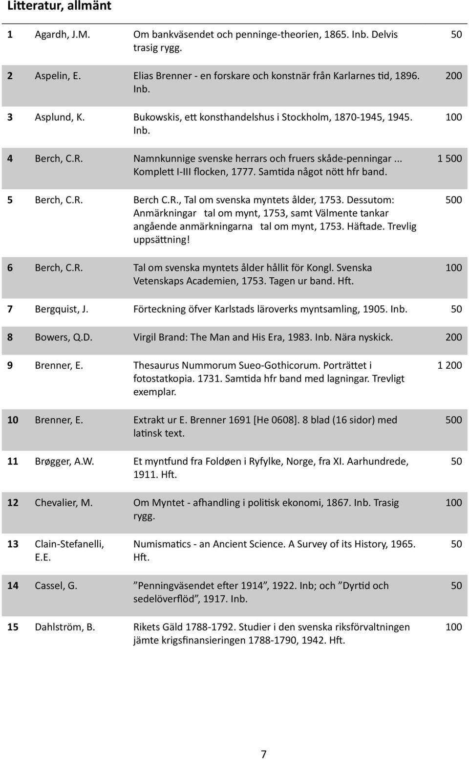 5 Berch, C.R. Berch C.R., Tal om svenska myntets ålder, 1753. Dessutom: Anmärkningar tal om mynt, 1753, samt Välmente tankar angående anmärkningarna tal om mynt, 1753. Häftade. Trevlig uppsättning!