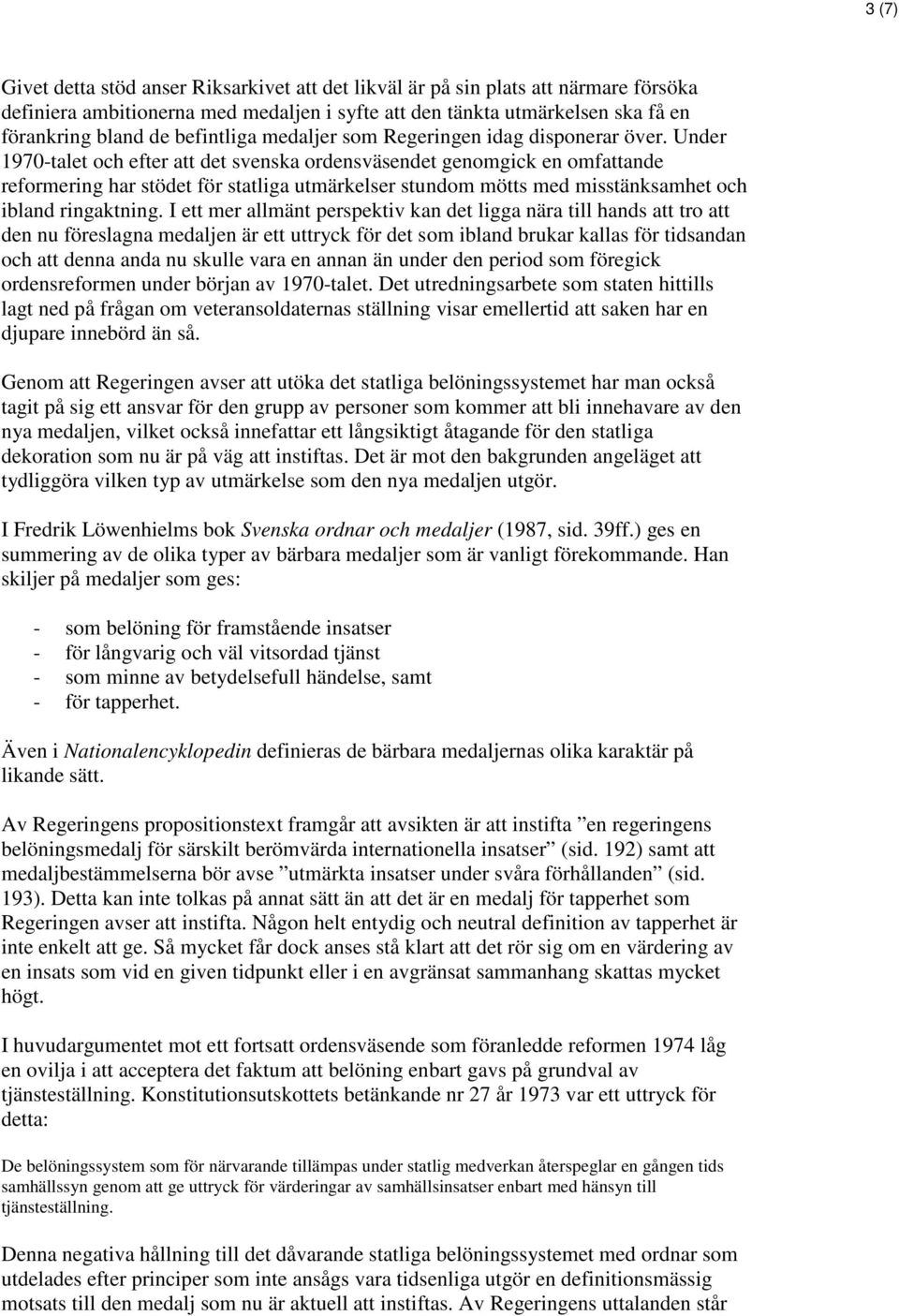 Under 1970-talet och efter att det svenska ordensväsendet genomgick en omfattande reformering har stödet för statliga utmärkelser stundom mötts med misstänksamhet och ibland ringaktning.