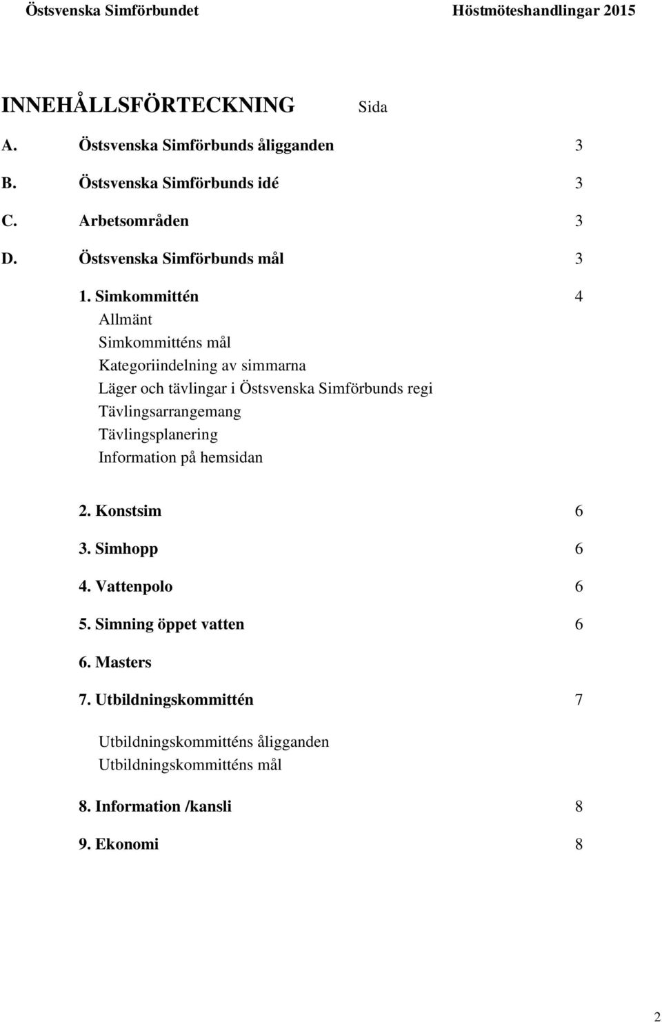 Simkommittén 4 Allmänt Simkommitténs mål Kategoriindelning av simmarna Läger och tävlingar i Östsvenska Simförbunds regi