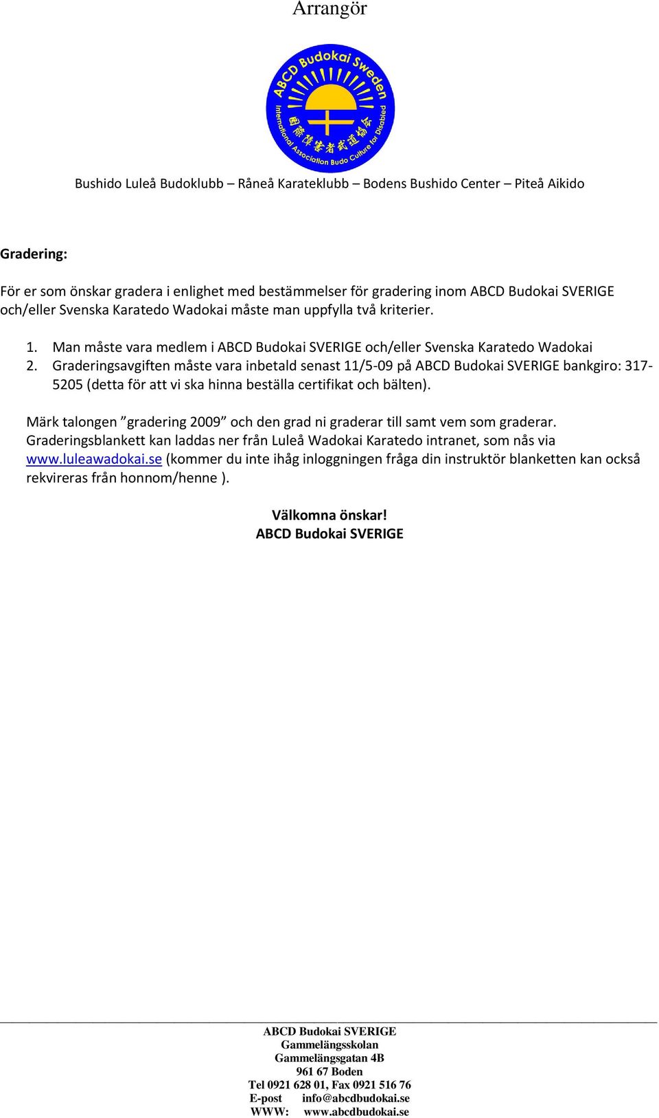 Graderingsavgiften måste vara inbetald senast 11/5-09 på bankgiro: 317-5205 (detta för att vi ska hinna beställa certifikat och bälten).