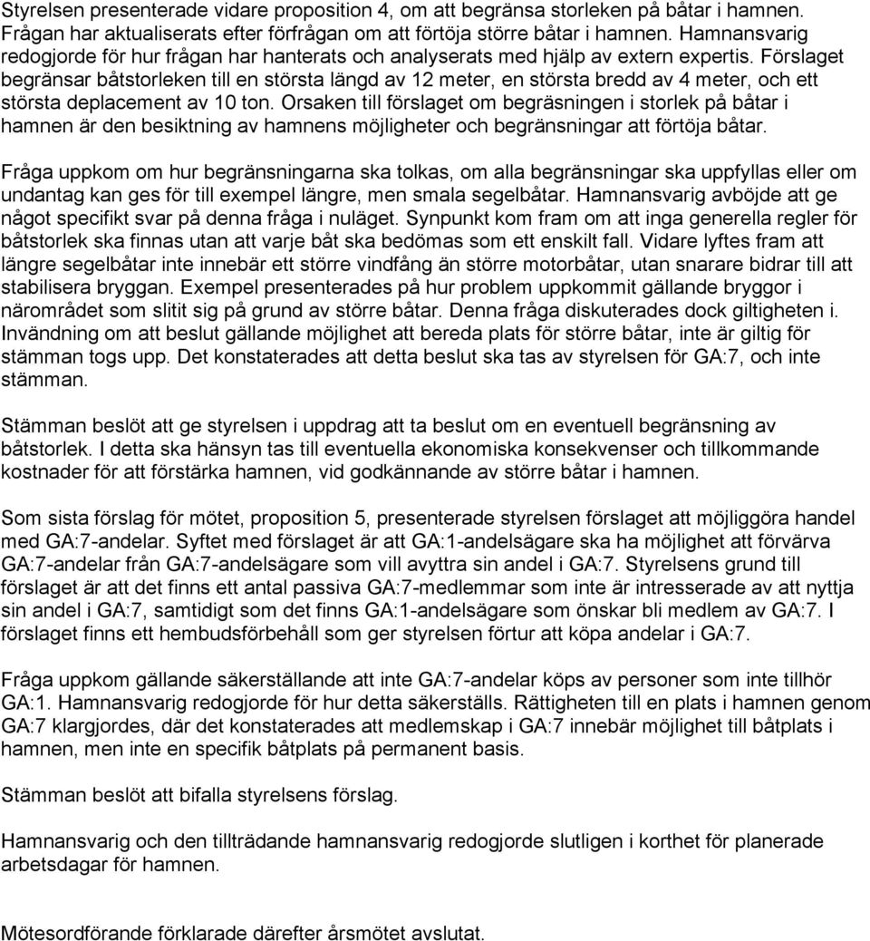 Förslaget begränsar båtstorleken till en största längd av 12 meter, en största bredd av 4 meter, och ett största deplacement av 10 ton.