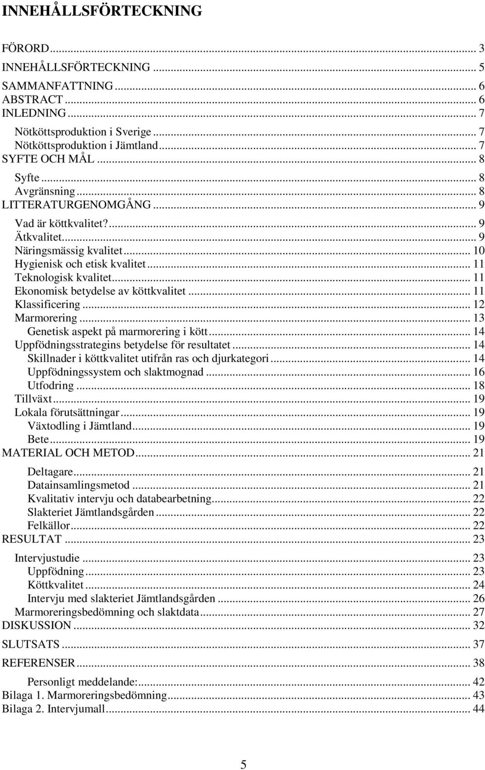 .. 11 Ekonomisk betydelse av köttkvalitet... 11 Klassificering... 12 Marmorering... 13 Genetisk aspekt på marmorering i kött... 14 Uppfödningsstrategins betydelse för resultatet.