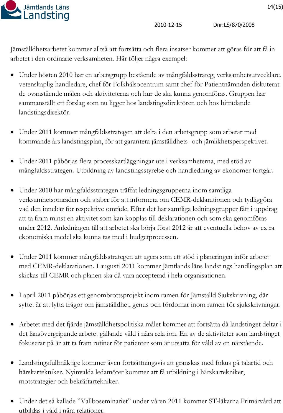 diskuterat de ovanstående målen och aktiviteterna och hur de ska kunna genomföras. Gruppen har sammanställt ett förslag som nu ligger hos landstingsdirektören och hos biträdande landstingsdirektör.