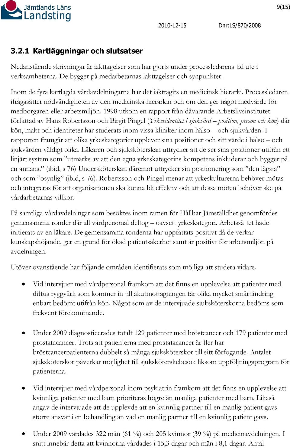 Processledaren ifrågasätter nödvändigheten av den medicinska hierarkin och om den ger något medvärde för medborgaren eller arbetsmiljön.