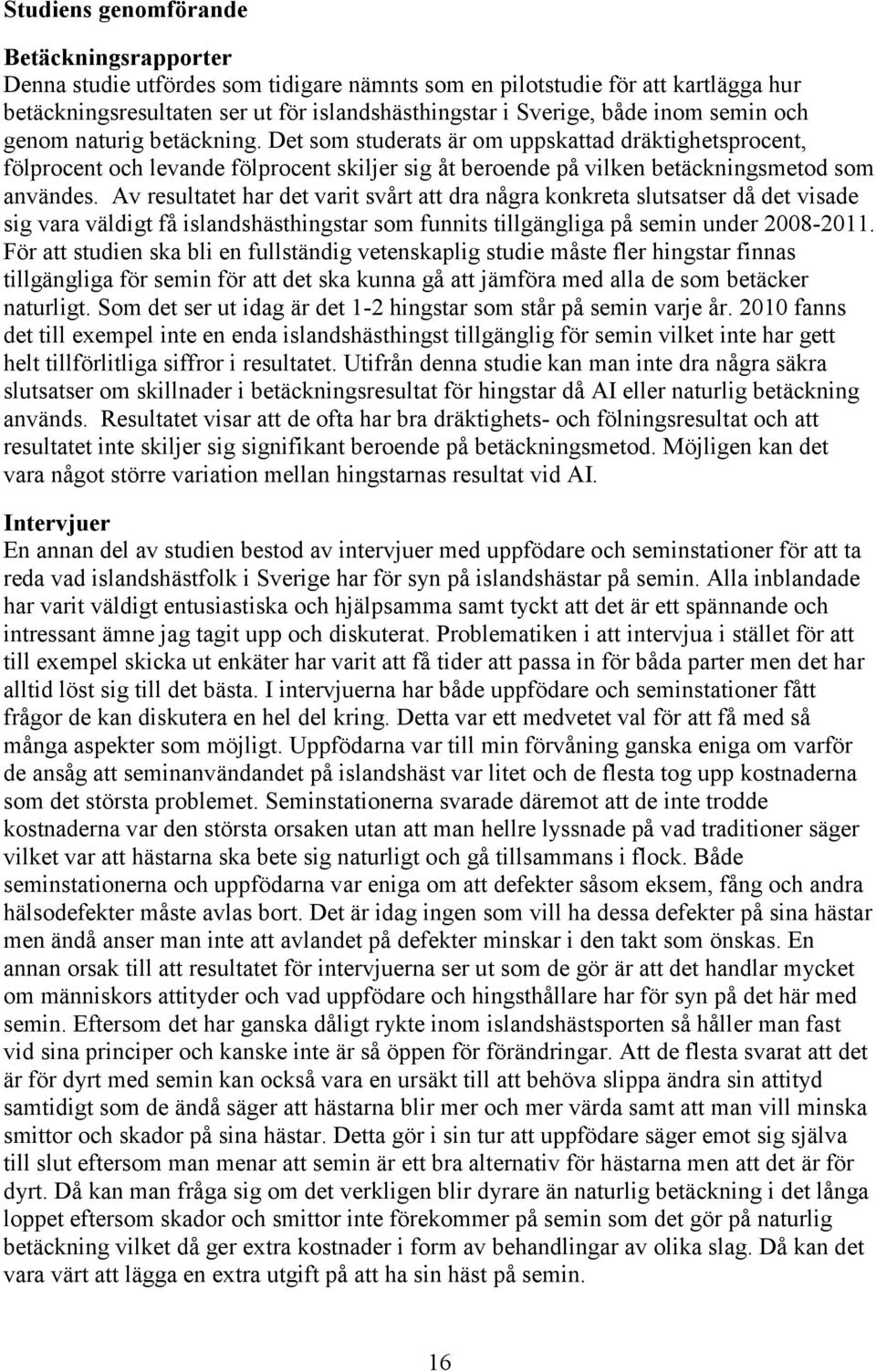 Av resultatet har det varit svårt att dra några konkreta slutsatser då det visade sig vara väldigt få islandshästhingstar som funnits tillgängliga på semin under 2008-2011.