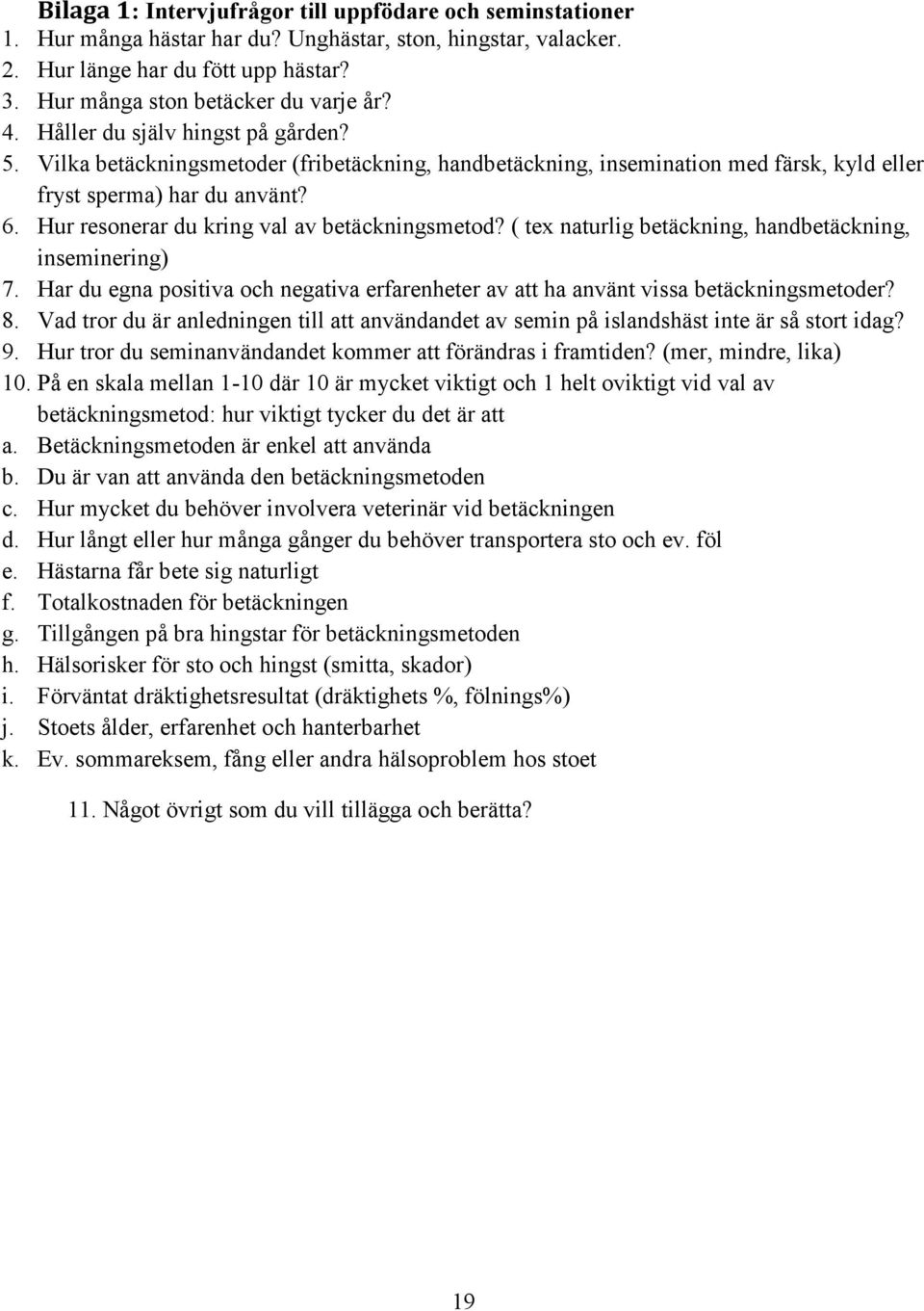 Hur resonerar du kring val av betäckningsmetod? ( tex naturlig betäckning, handbetäckning, inseminering) 7. Har du egna positiva och negativa erfarenheter av att ha använt vissa betäckningsmetoder? 8.