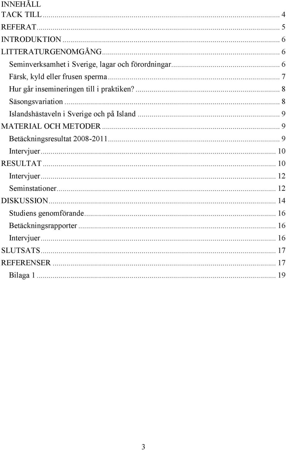 .. 8 Islandshästaveln i Sverige och på Island... 9 MATERIAL OCH METODER... 9 Betäckningsresultat 2008-2011... 9 Intervjuer... 10 RESULTAT.