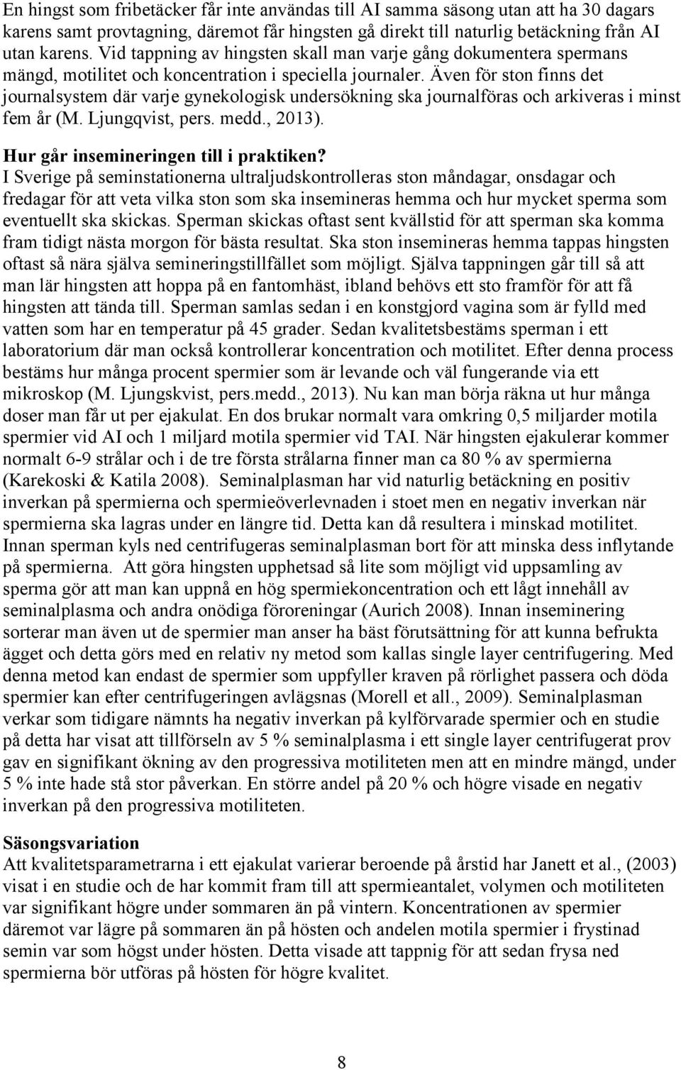 Även för ston finns det journalsystem där varje gynekologisk undersökning ska journalföras och arkiveras i minst fem år (M. Ljungqvist, pers. medd., 2013). Hur går insemineringen till i praktiken?