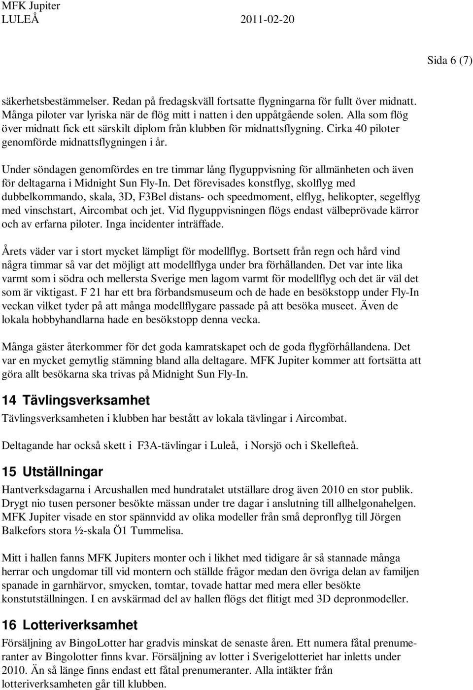 Under söndagen genomfördes en tre timmar lång flyguppvisning för allmänheten och även för deltagarna i Midnight Sun Fly-In.