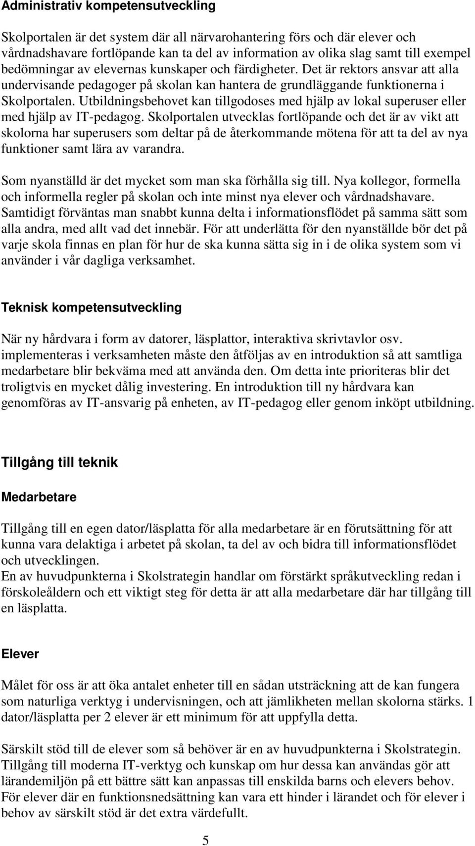 Utbildningsbehovet kan tillgodoses med hjälp av lokal superuser eller med hjälp av IT-pedagog.