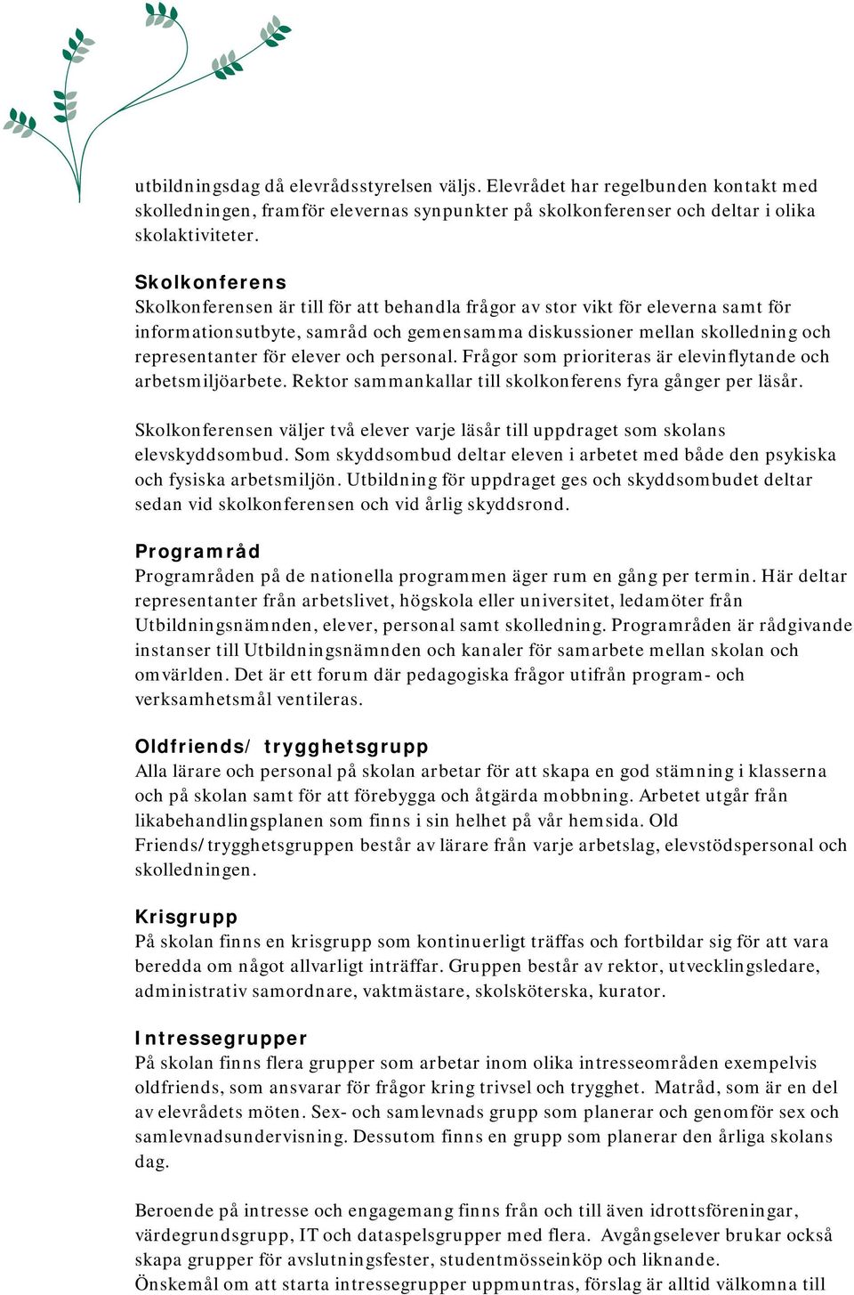 elever och personal. Frågor som prioriteras är elevinflytande och arbetsmiljöarbete. Rektor sammankallar till skolkonferens fyra gånger per läsår.