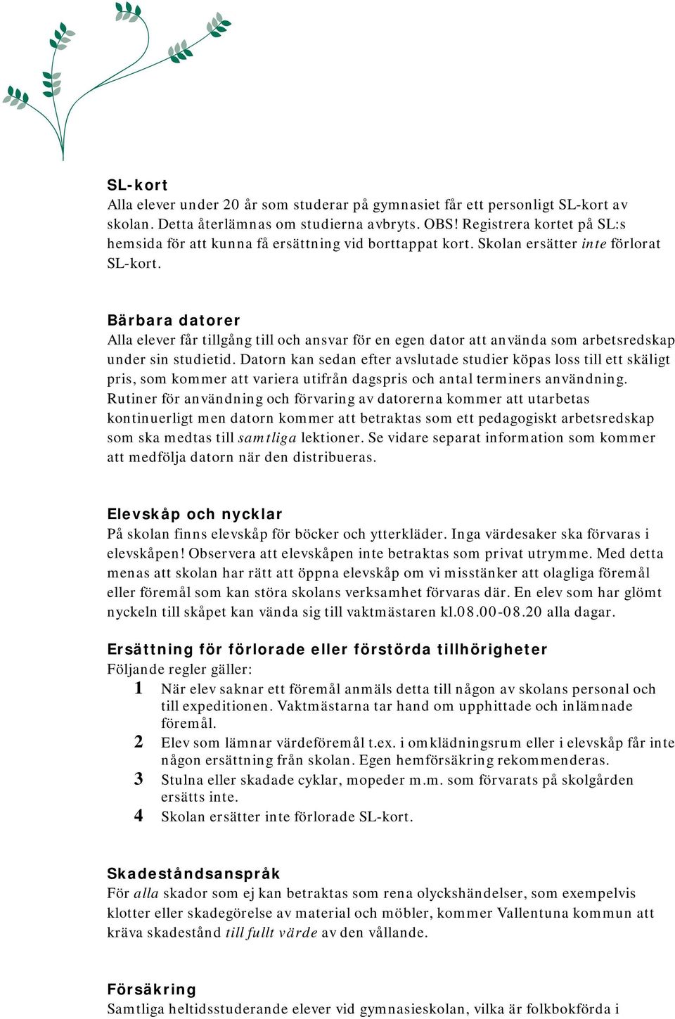 Bärbara datorer Alla elever får tillgång till och ansvar för en egen dator att använda som arbetsredskap under sin studietid.