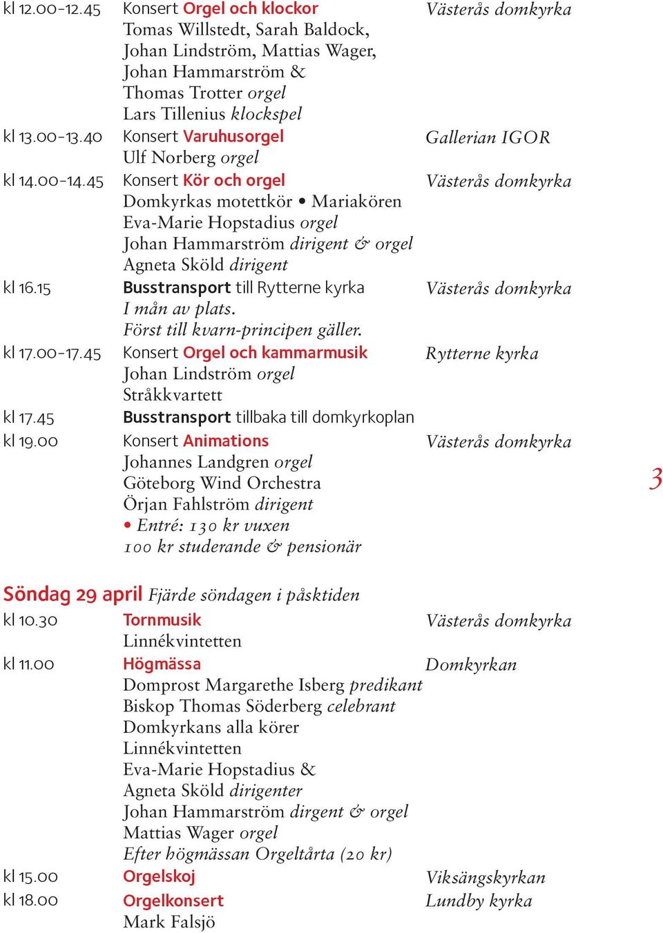 Konsert Kör och orgel Domkyrkas motettkör Mariakören Eva-Marie Hopstadius orgel Johan Hammarström dirigent & orgel Agneta Sköld dirigent Busstransport till Rytterne kyrka I mån av plats.