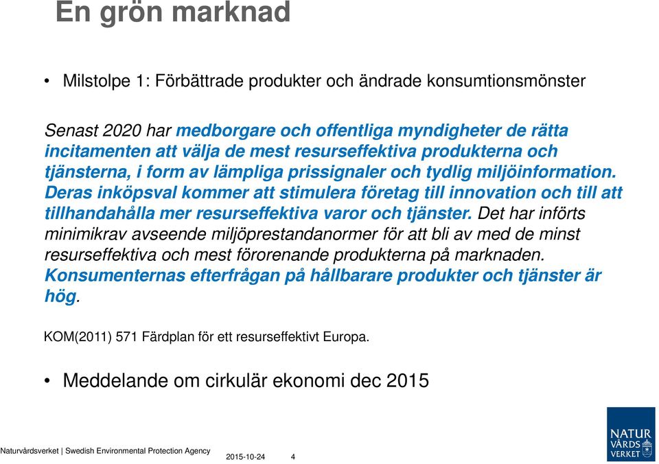 Deras inköpsval kommer att stimulera företag till innovation och till att tillhandahålla mer resurseffektiva varor och tjänster.