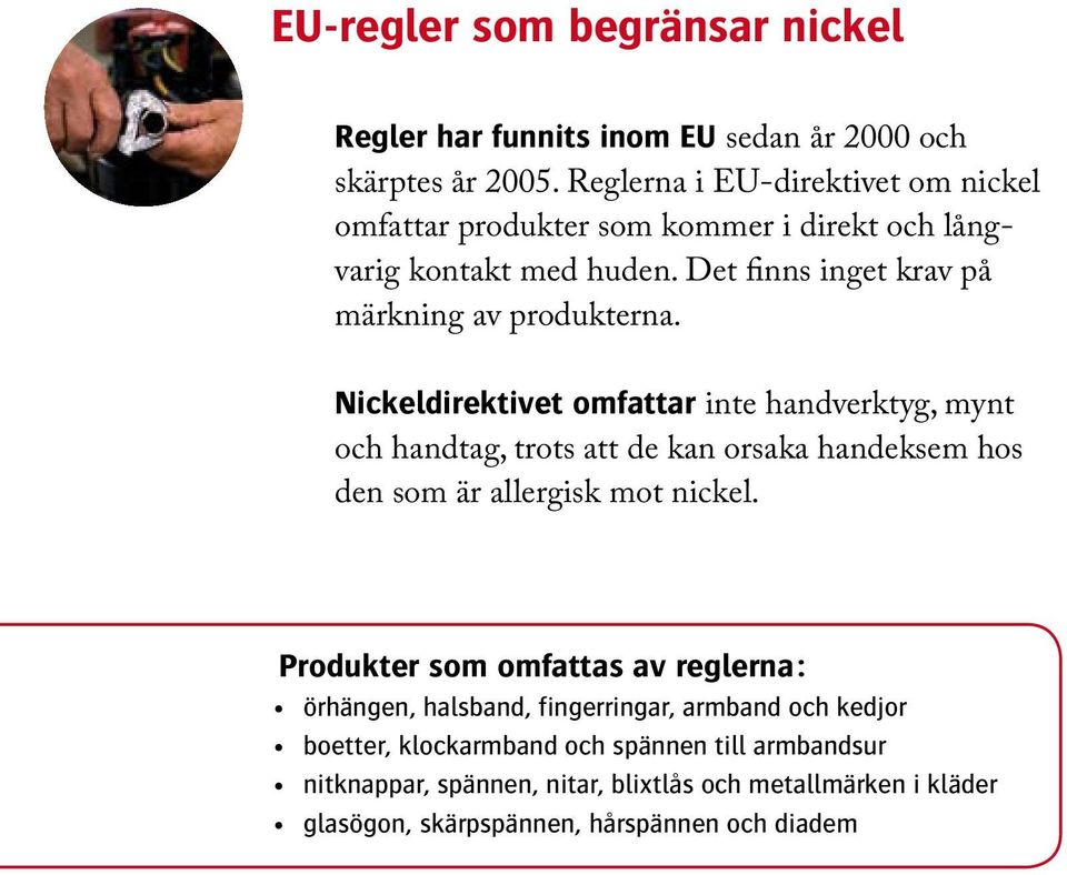 Nickeldirektivet omfattar inte handverktyg, mynt och handtag, trots att de kan orsaka handeksem hos den som är allergisk mot nickel.