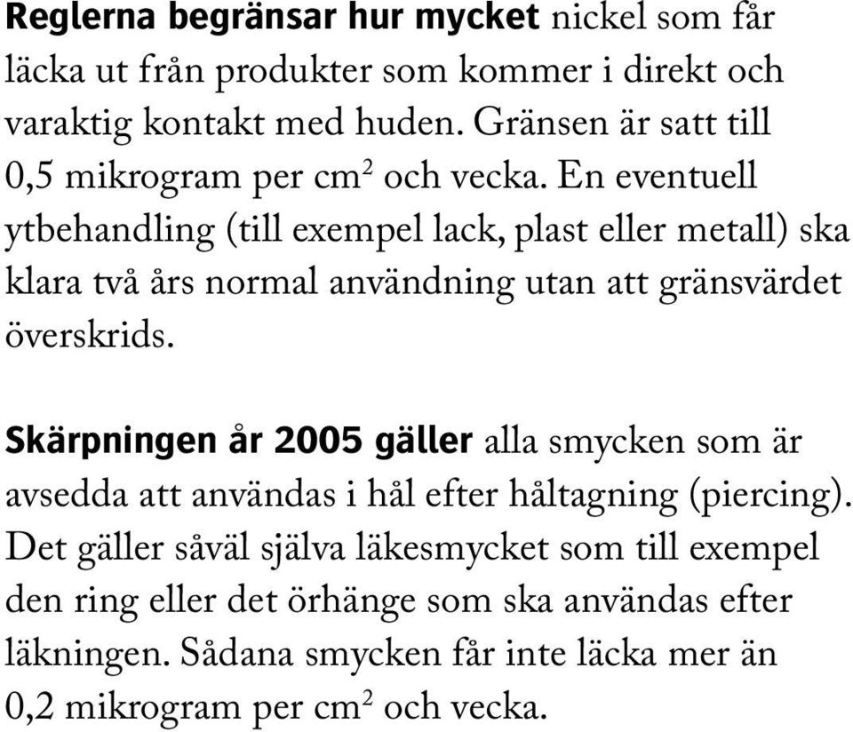 En eventuell ytbehandling (till exempel lack, plast eller metall) ska klara två års normal användning utan att gränsvärdet överskrids.