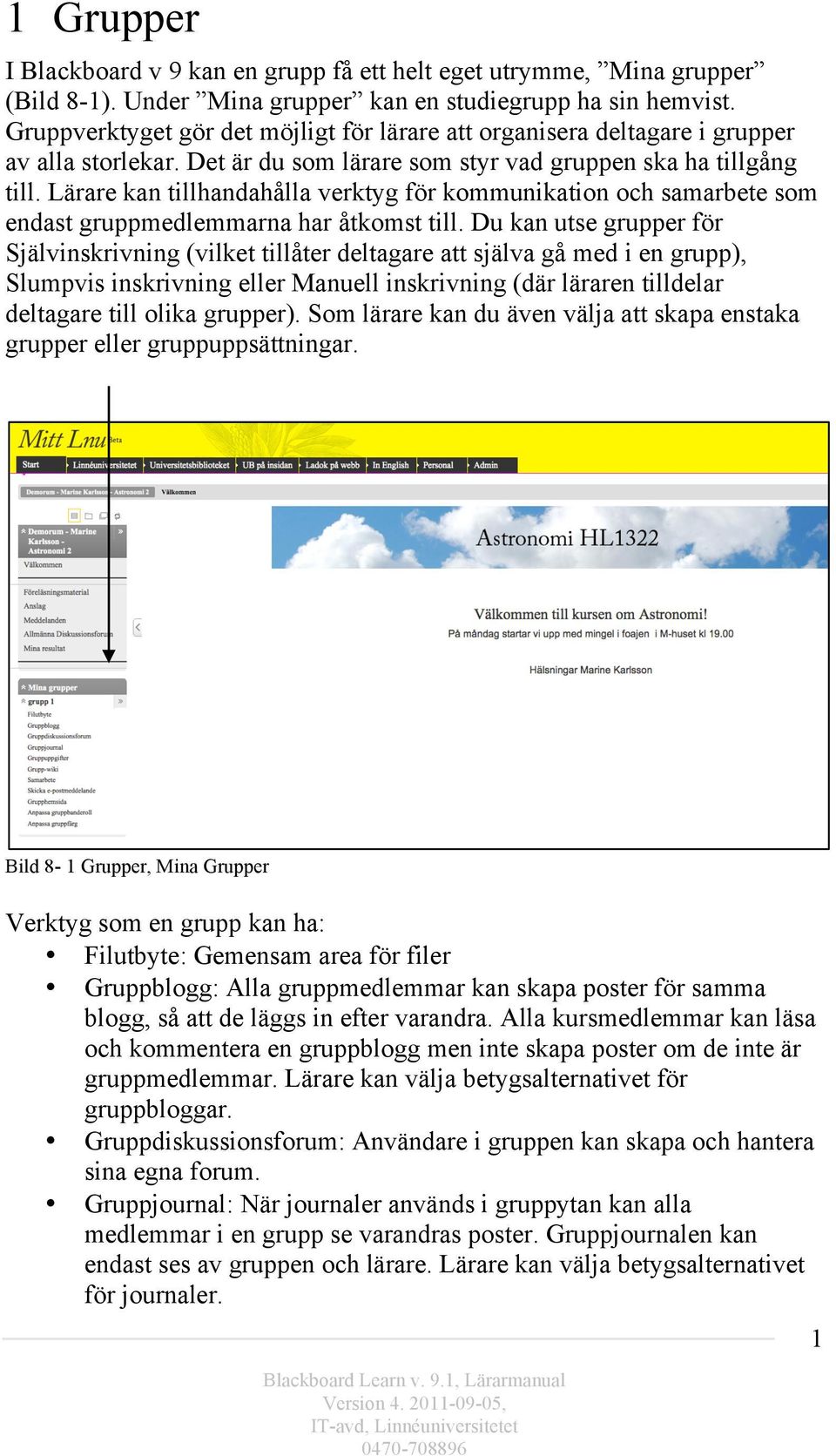 Lärare kan tillhandahålla verktyg för kommunikation och samarbete som endast gruppmedlemmarna har åtkomst till.