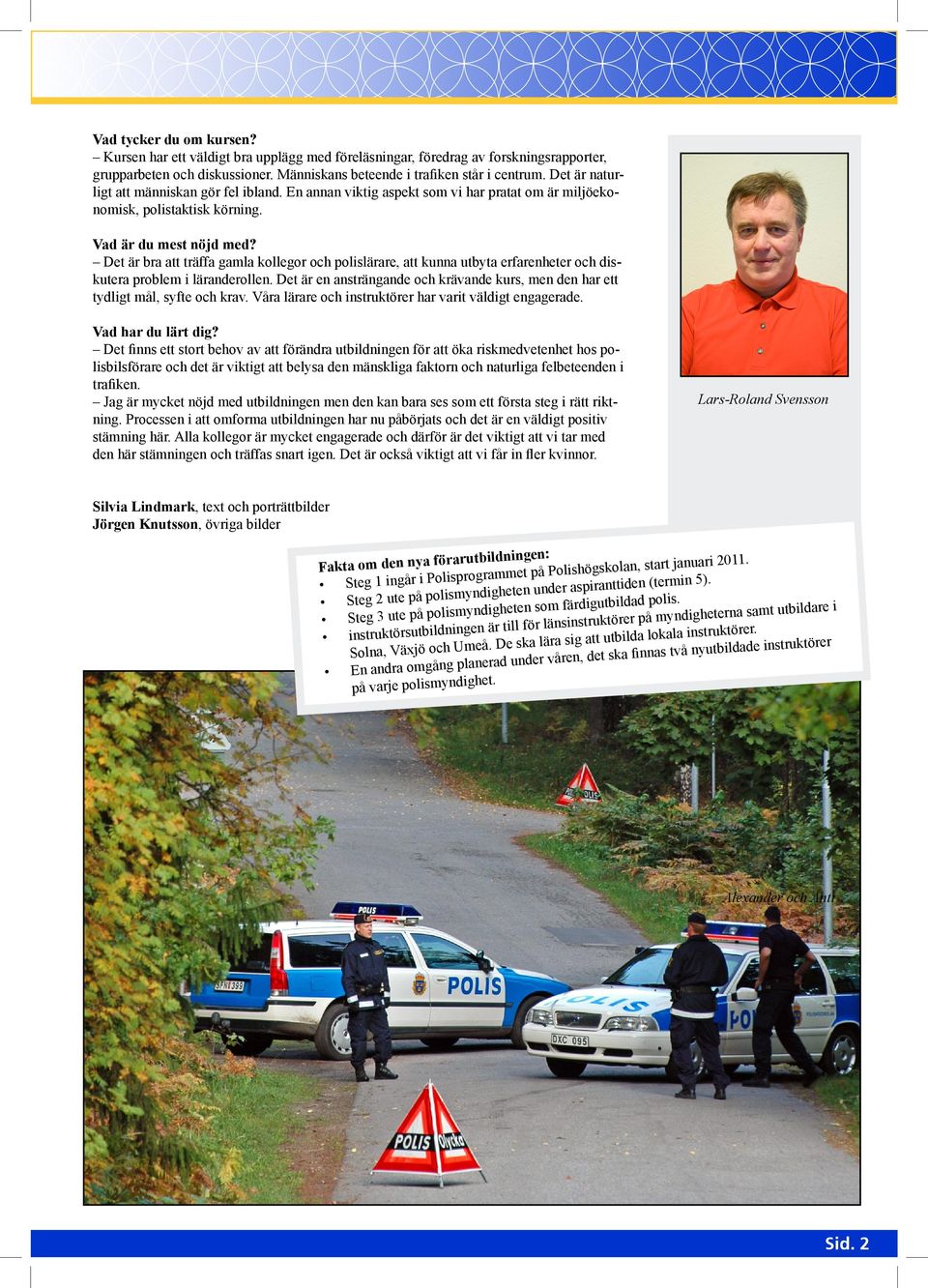 Det är bra att träffa gamla kollegor och polislärare, att kunna utbyta erfarenheter och diskutera problem i läranderollen.