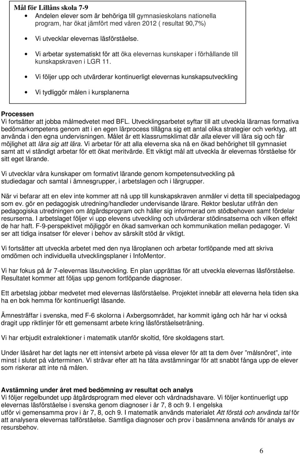 Vi följer upp och utvärderar kontinuerligt elevernas kunskapsutveckling Vi tydliggör målen i kursplanerna Vi fortsätter att jobba målmedvetet med BFL.