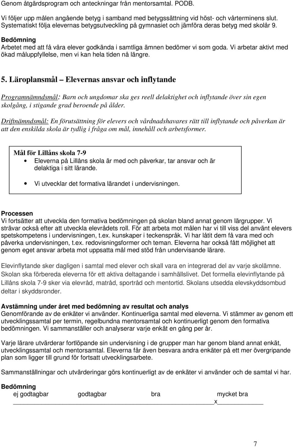 Vi arbetar aktivt med ökad måluppfyllelse, men vi kan hela tiden nå längre. 5.