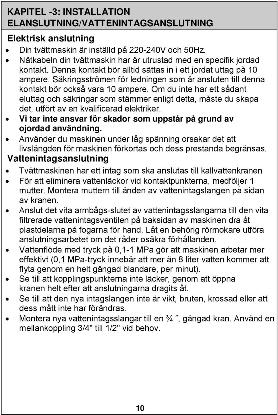 Säkringsströmen för ledningen som är ansluten till denna kontakt bör också vara 10 ampere.