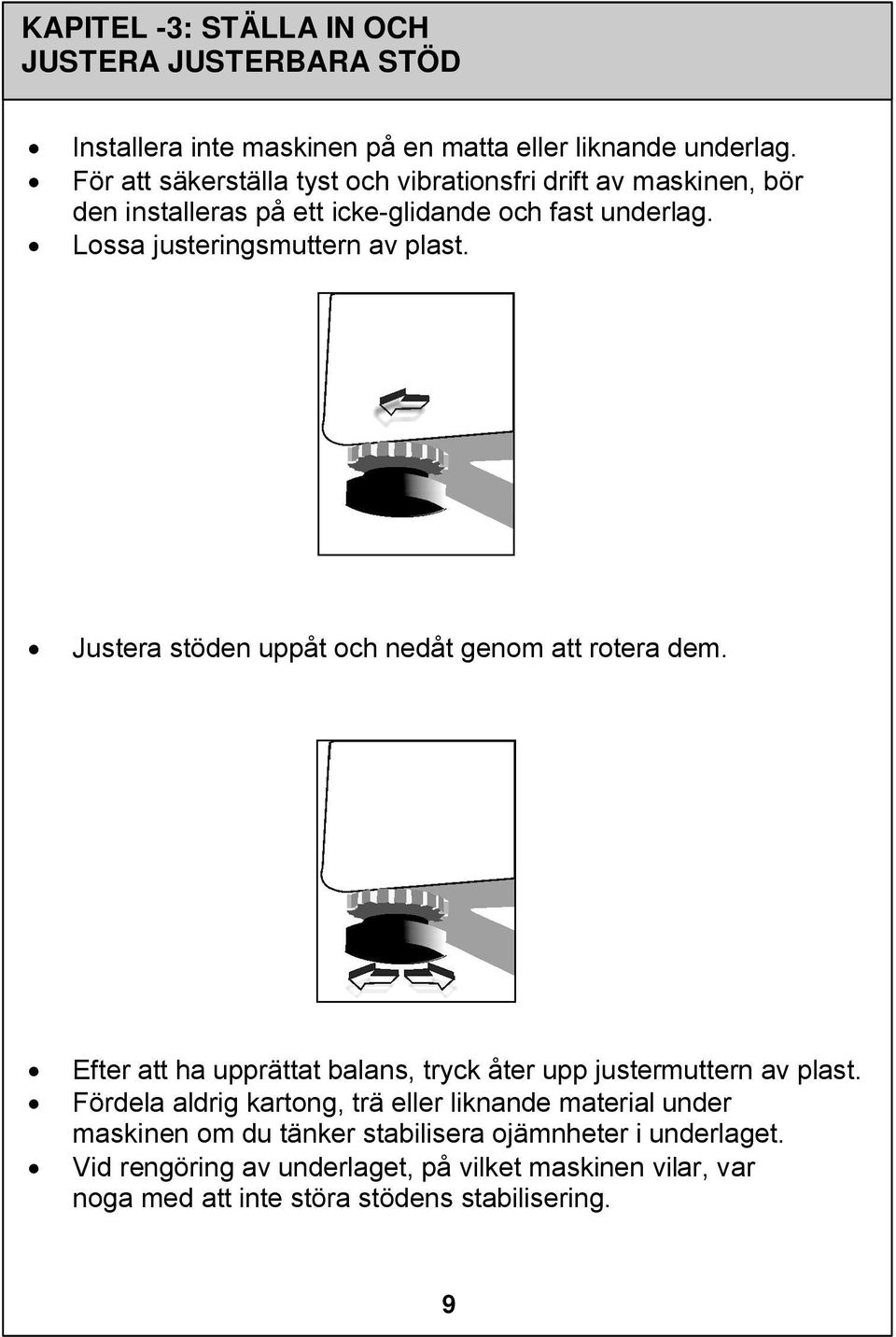 Lossa justeringsmuttern av plast. Justera stöden uppåt och nedåt genom att rotera dem.