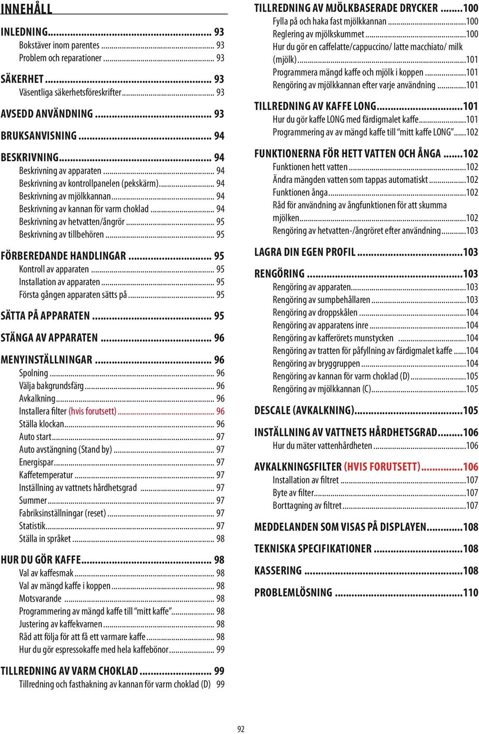 .. 95 Beskrivning av tillbehören... 95 Förberedande handlingar... 95 Kontroll av apparaten... 95 Installation av apparaten... 95 Första gången apparaten sätts på... 95 Sätta på apparaten.