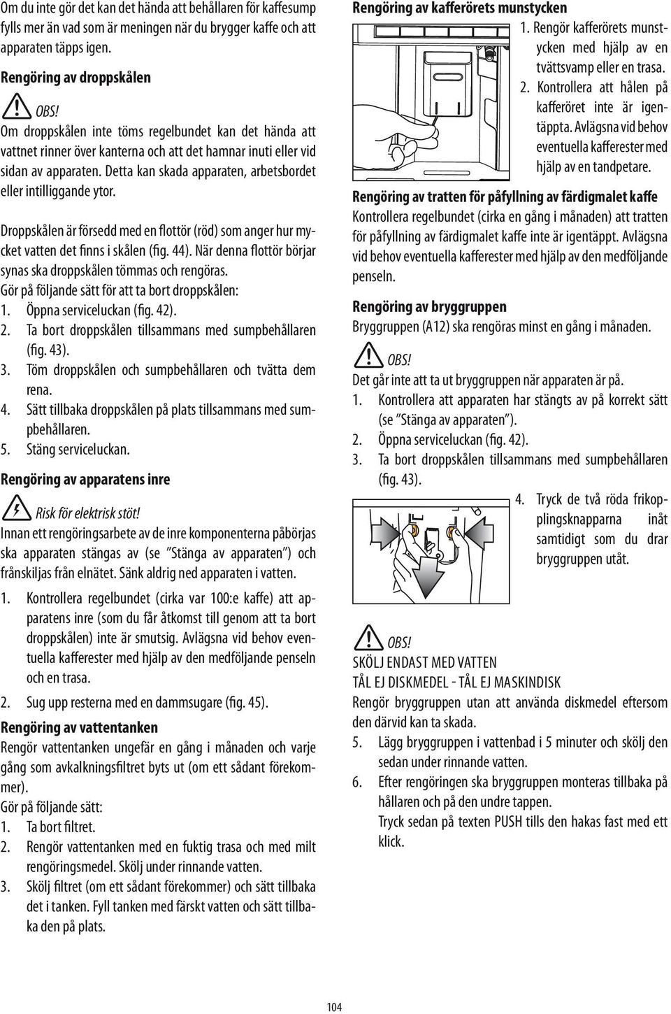 Detta kan skada apparaten, arbetsbordet eller intilliggande ytor. Droppskålen är försedd med en flottör (röd) som anger hur mycket vatten det finns i skålen (fig. 44).