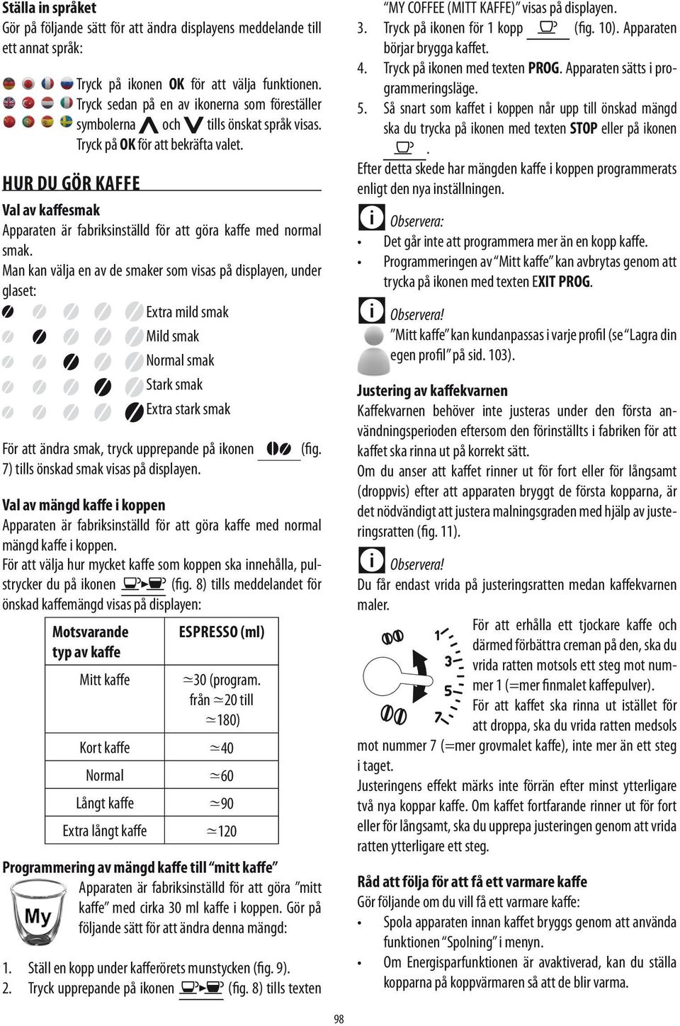 Val av kaffesmak Apparaten är fabriksinställd för att göra kaffe med normal smak.