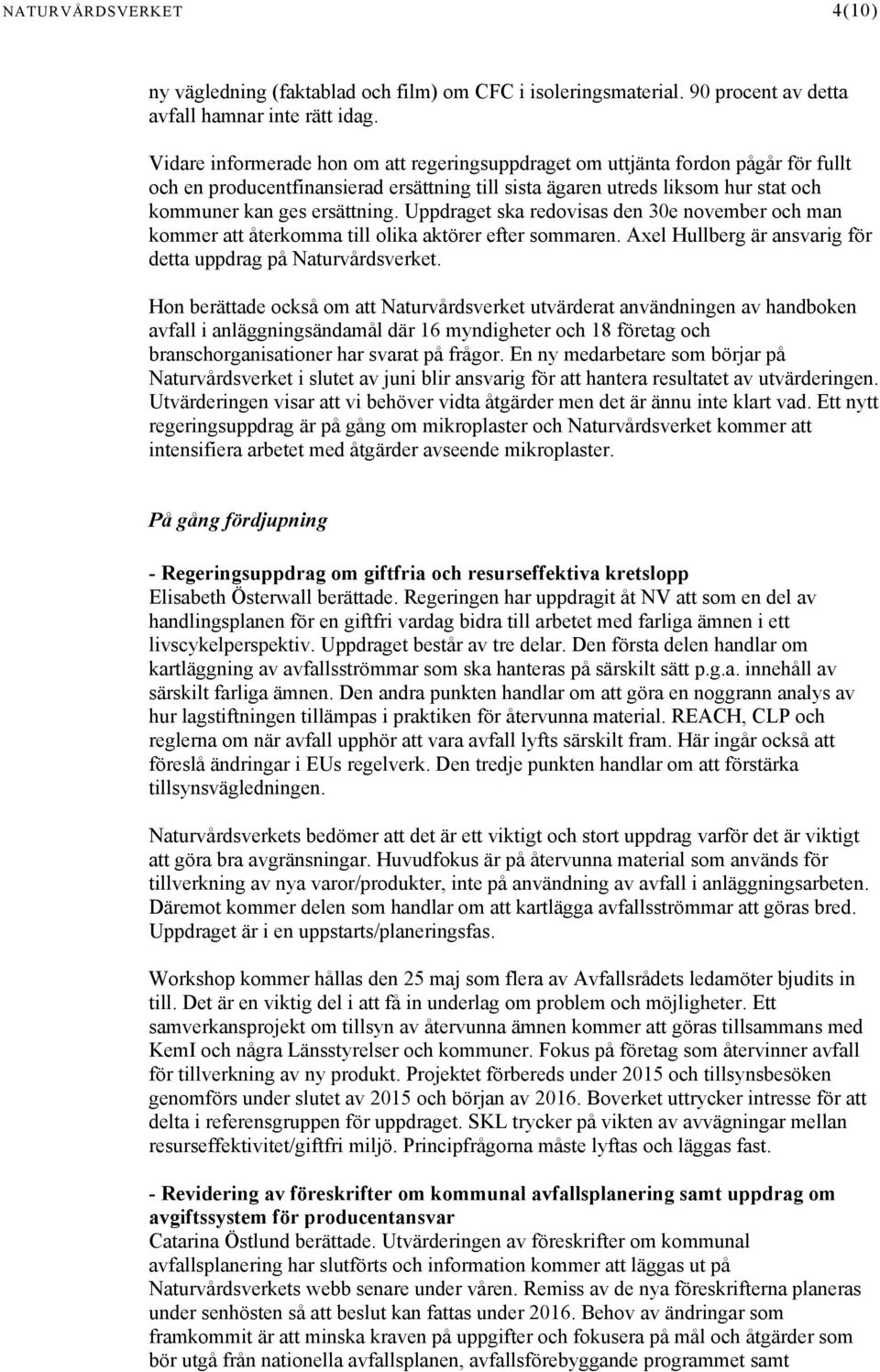 Uppdraget ska redovisas den 30e november och man kommer att återkomma till olika aktörer efter sommaren. Axel Hullberg är ansvarig för detta uppdrag på Naturvårdsverket.