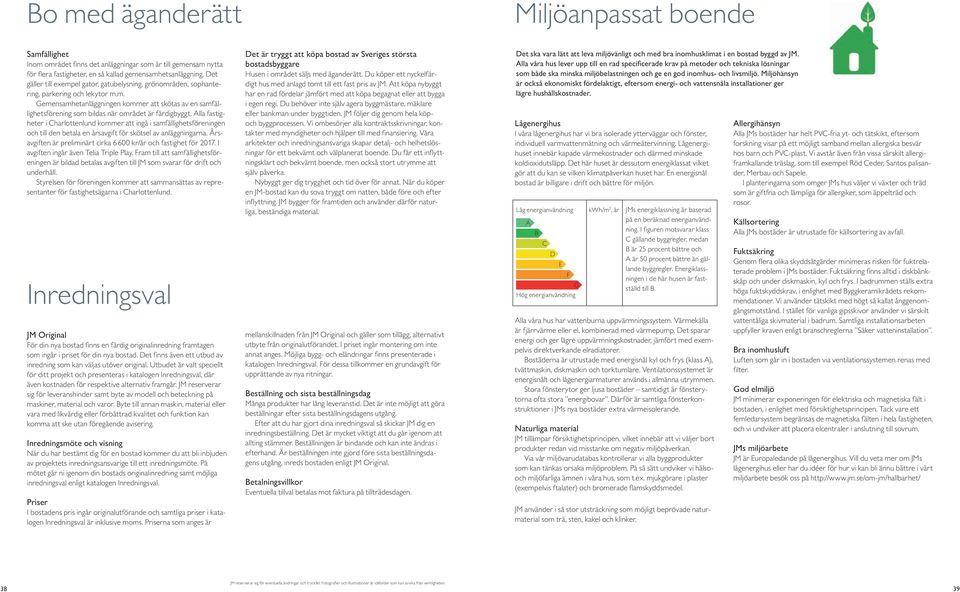 Alla fastigheter i Charlottenlund kommer att ingå i samfällighetsföreningen och till den betala en årsavgift för skötsel av anläggningarna.