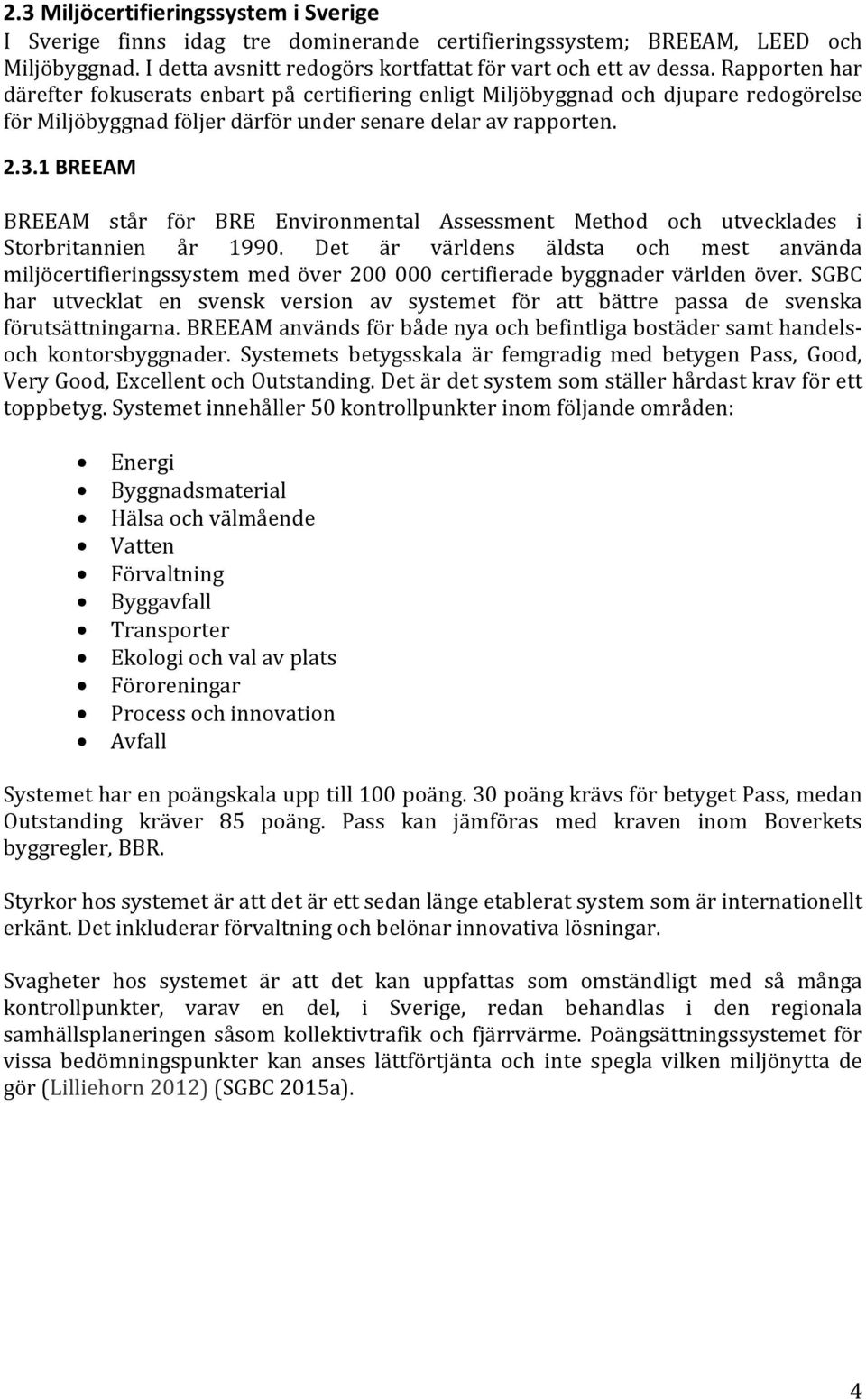 1 BREEAM BREEAM står för BRE Environmental Assessment Method och utvecklades i Storbritannien år 1990.