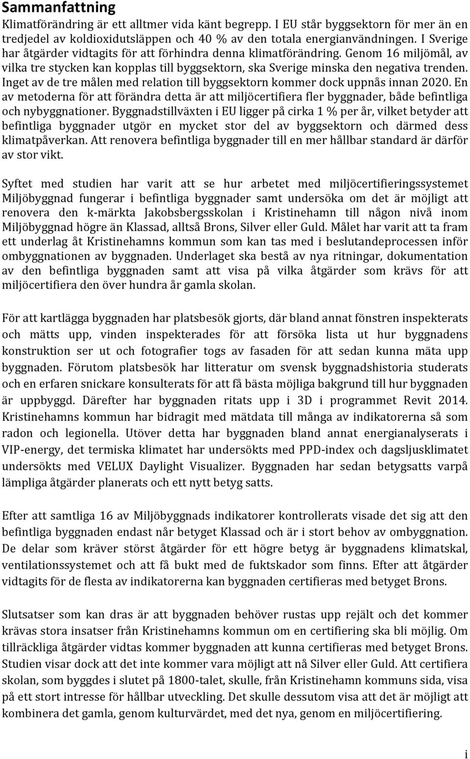 Inget av de tre målen med relation till byggsektorn kommer dock uppnås innan 2020. En av metoderna för att förändra detta är att miljöcertifiera fler byggnader, både befintliga och nybyggnationer.