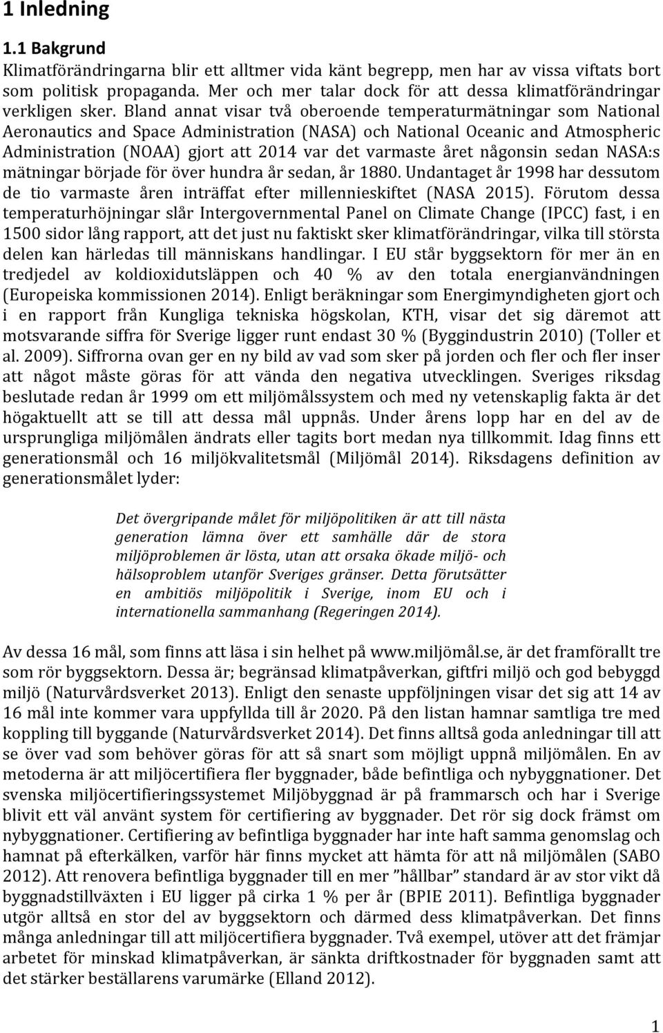 Bland annat visar två oberoende temperaturmätningar som National Aeronautics and Space Administration (NASA) och National Oceanic and Atmospheric Administration (NOAA) gjort att 2014 var det varmaste