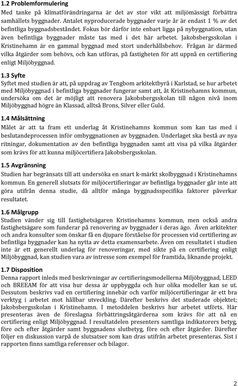 Fokus bör därför inte enbart ligga på nybyggnation, utan även befintliga byggnader måste tas med i det här arbetet. Jakobsbergsskolan i Kristinehamn är en gammal byggnad med stort underhållsbehov.