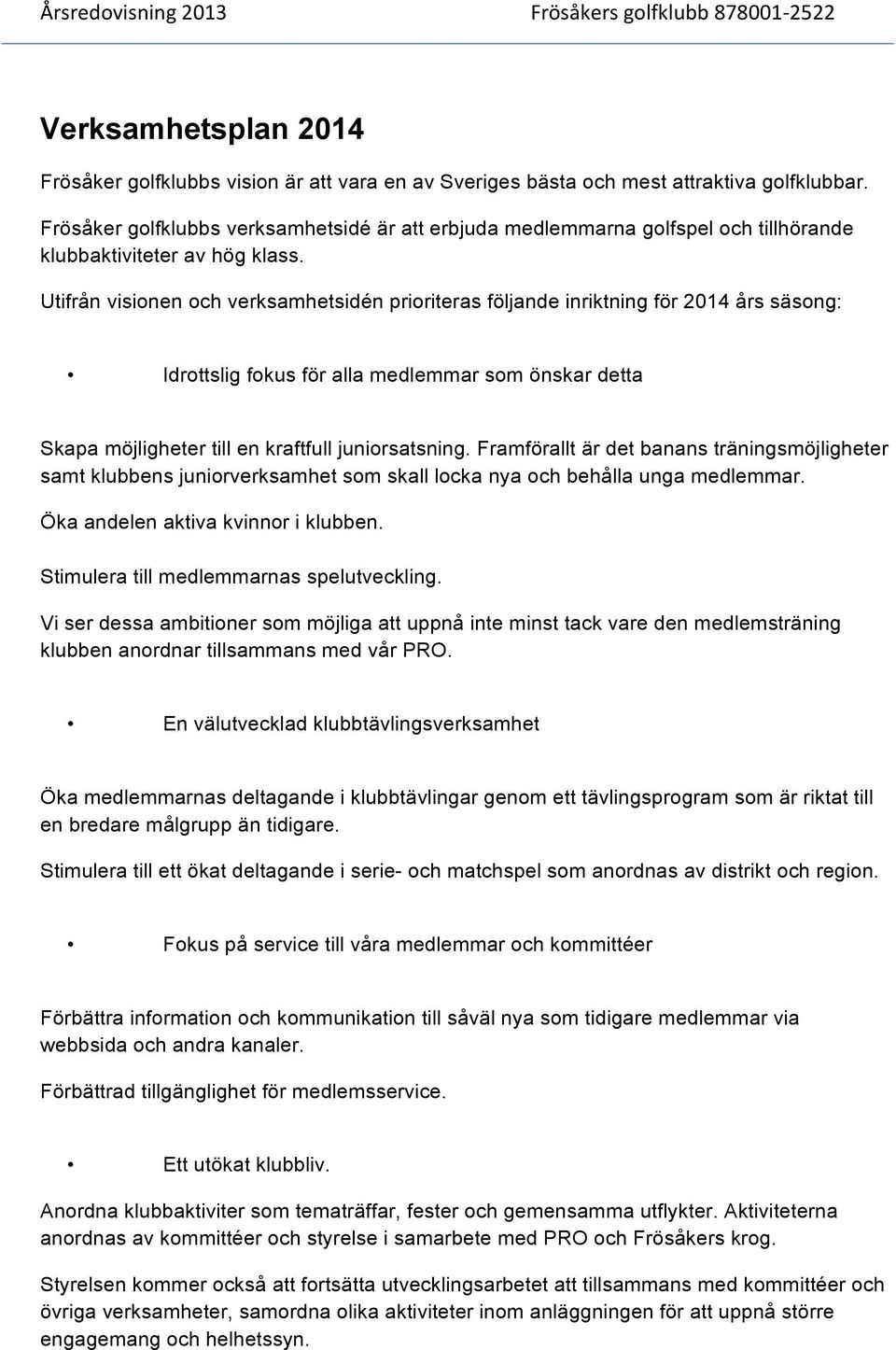 Utifrån visionen och verksamhetsidén prioriteras följande inriktning för 2014 års säsong: Idrottslig fokus för alla medlemmar som önskar detta Skapa möjligheter till en kraftfull juniorsatsning.