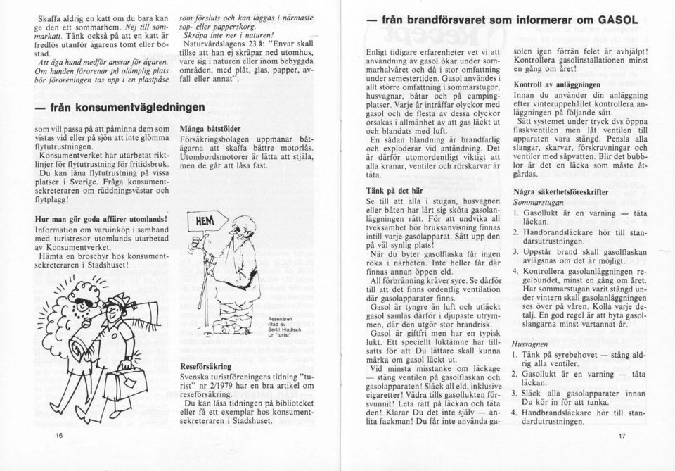 flytutrustningen. Konsumentverket har utarbetat riktlinjer för flytutrustning för fritidsbruk. Du kan låna flytutrustning på vissa platser i Sverige.