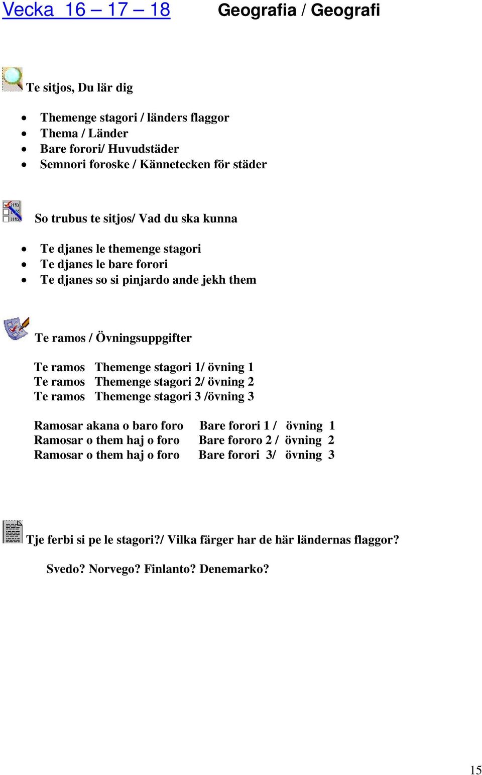 stagori 1/ övning 1 Te ramos Themenge stagori 2/ övning 2 Te ramos Themenge stagori 3 /övning 3 Ramosar akana o baro foro Bare forori 1 / övning 1 Ramosar o them haj o foro Bare