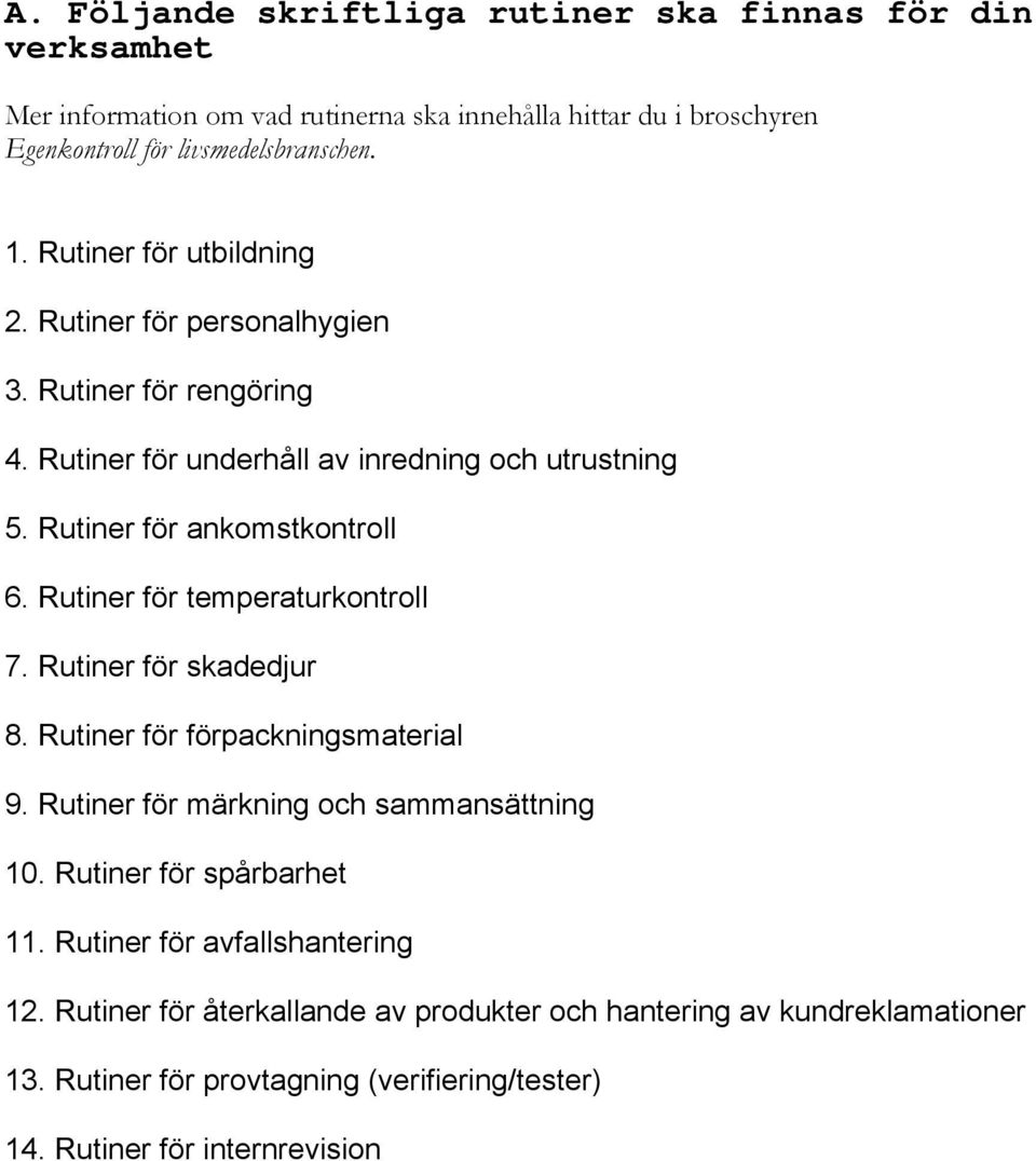 Rutiner för temperaturkontroll 7. Rutiner för skadedjur 8. Rutiner för förpackningsmaterial 9. Rutiner för märkning och sammansättning 10. Rutiner för spårbarhet 11.