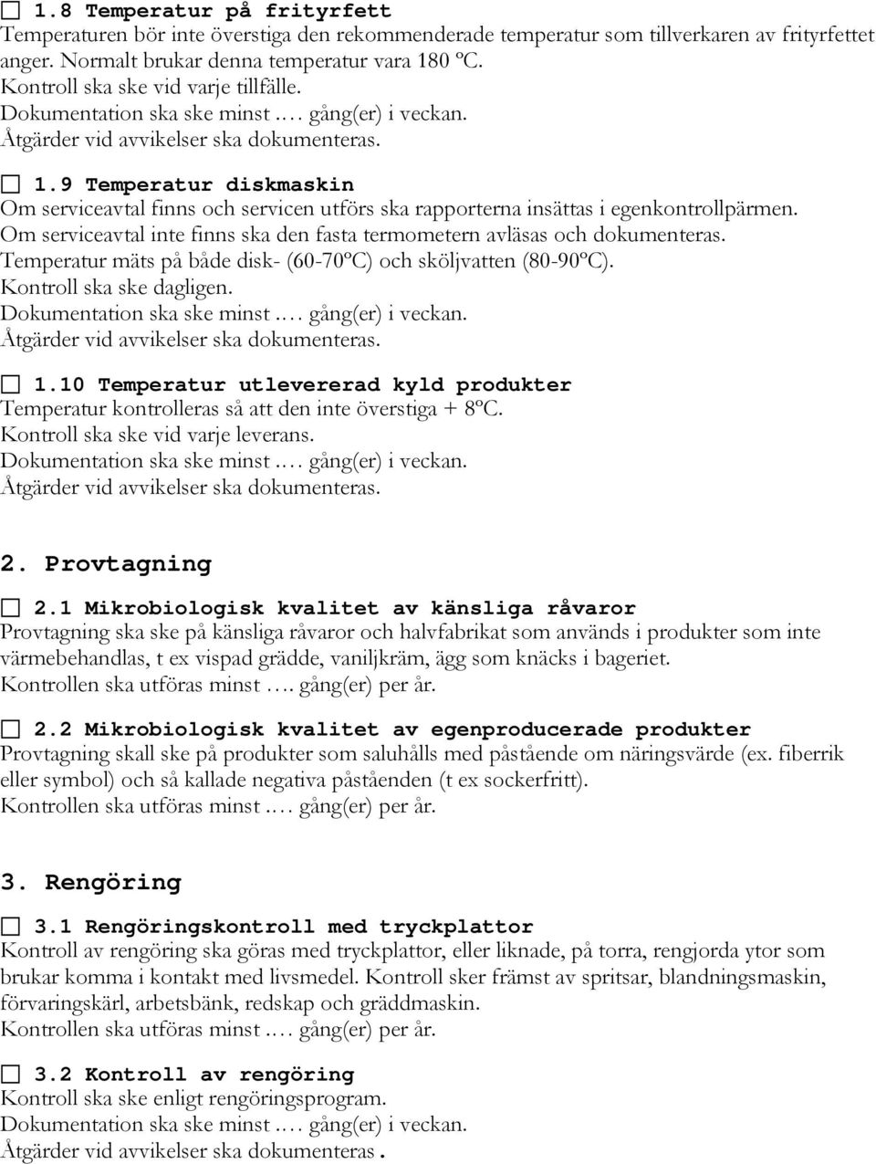 Temperatur mäts på både disk- (60-70ºC) och sköljvatten (80-90ºC). Kontroll ska ske dagligen. 1.10 Temperatur utlevererad kyld produkter Temperatur kontrolleras så att den inte överstiga + 8ºC.