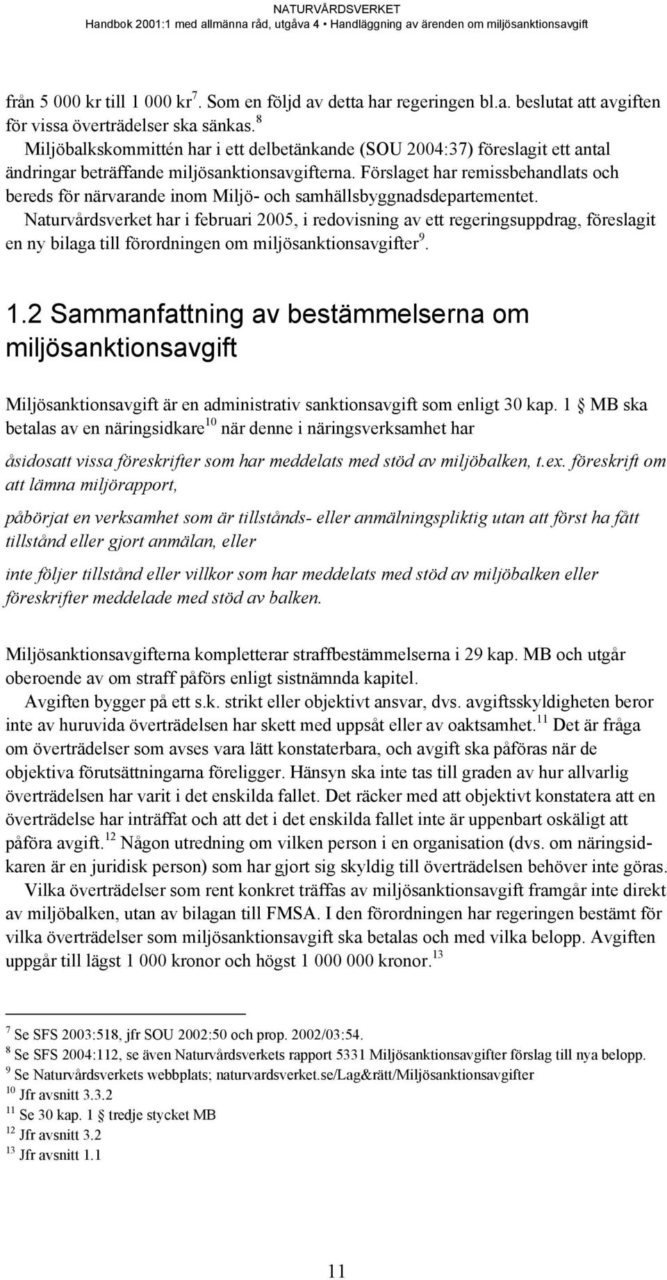 Förslaget har remissbehandlats och bereds för närvarande inom Miljö- och samhällsbyggnadsdepartementet.